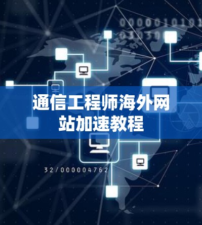 通信工程师海外网站加速教程 通信工程师海外网站加速教程