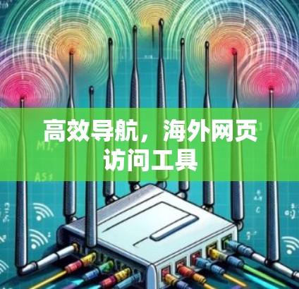 高效导航,海外网页访问工具 高效导航,海外网页访问工具