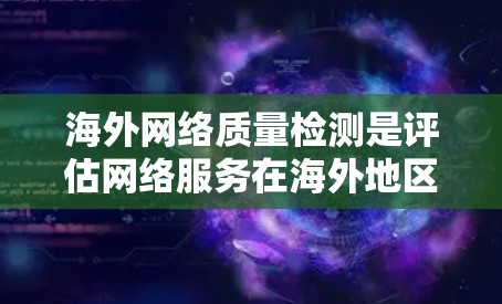 海外网络质量检测是评估网络服务在海外地区的可靠性和稳定性的一种方法。它通常涉及对网络服务的性能、稳定性、连接数、延迟、访问量、安全性和可靠性等方面进行评估。以下是一些常见的海外网络质量检测方法和步骤 海外网络质量检测是评估网络服务在海外地区的可靠性和稳定性的一种方法。它通常涉及对网络服务的性能、稳定性、连接数、延迟、访问量、安全性和可靠性等方面进行评估。以下是一些常见的海外网络质量检测方法和步骤