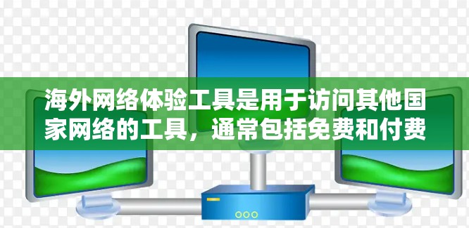 海外网络体验工具是用于访问其他国家网络的工具,通常包括免费和付费选项。以下是对这些工具的详细分析 海外网络体验工具是用于访问其他国家网络的工具,通常包括免费和付费选项。以下是对这些工具的详细分析