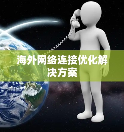 海外网络连接优化解决方案 海外网络连接优化解决方案