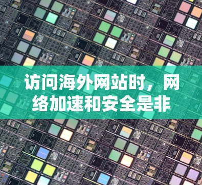 访问海外网站时,网络加速和安全是非常重要的。以下是一些常见的海外网络访问加速体验分享,帮助你提升体验 访问海外网站时,网络加速和安全是非常重要的。以下是一些常见的海外网络访问加速体验分享,帮助你提升体验