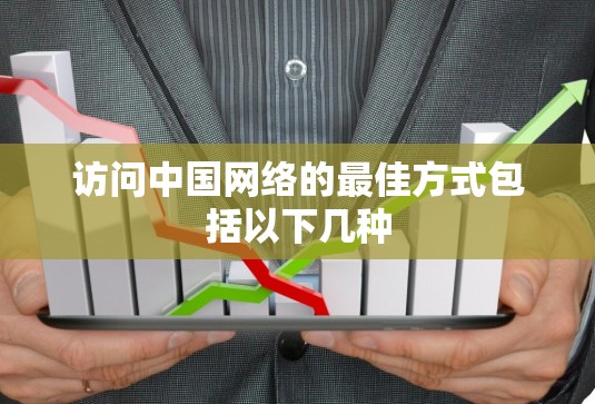 访问中国网络的最佳方式包括以下几种 访问中国网络的最佳方式包括以下几种