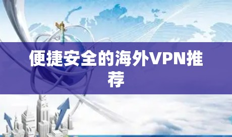 便捷安全的海外VPN推荐 便捷安全的海外VPN推荐