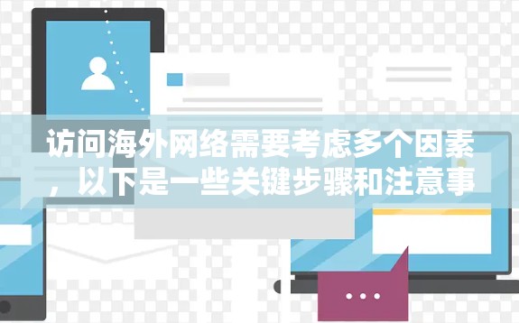 访问海外网络需要考虑多个因素,以下是一些关键步骤和注意事项 访问海外网络需要考虑多个因素,以下是一些关键步骤和注意事项