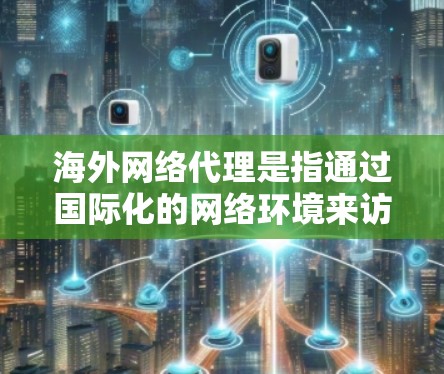 海外网络代理是指通过国际化的网络环境来访问中国的互联网服务。这些代理通常需要在目标服务器上进行配置,以支持中国的网络环境。以下是一些关于海外网络代理的主要信息 海外网络代理是指通过国际化的网络环境来访问中国的互联网服务。这些代理通常需要在目标服务器上进行配置,以支持中国的网络环境。以下是一些关于海外网络代理的主要信息