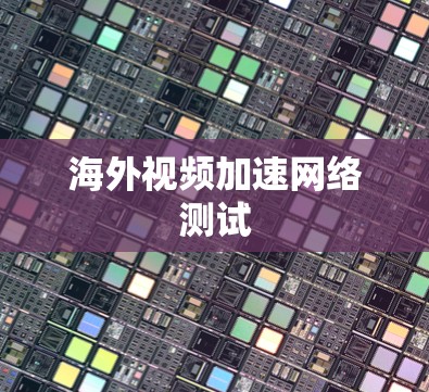 海外视频加速网络测试 海外视频加速网络测试