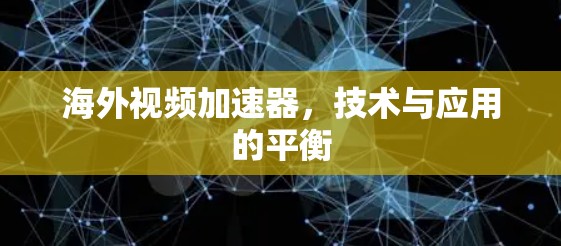 海外视频加速器,技术与应用的平衡 海外视频加速器,技术与应用的平衡