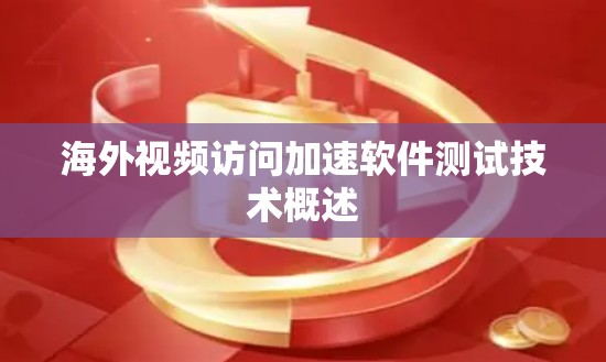 海外视频访问加速软件测试技术概述 海外视频访问加速软件测试技术概述