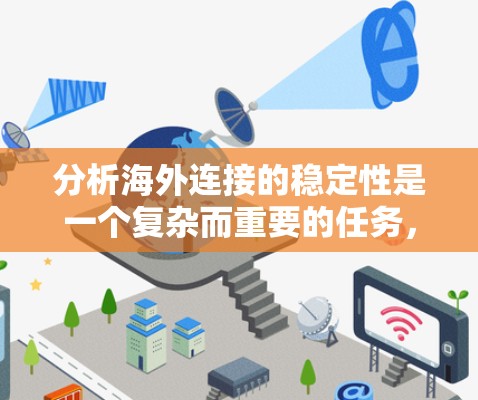 分析海外连接的稳定性是一个复杂而重要的任务，涉及到多个因素和方法的综合应用。以下是对这一过程的详细总结和解决方案