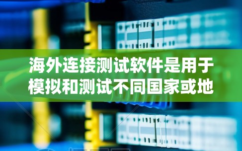 海外连接测试软件是用于模拟和测试不同国家或地区的网络连接的工具,帮助测试人员确保他们的系统在海外的网络中稳定运行。以下是一些常见的海外连接测试软件及其特点 海外连接测试软件是用于模拟和测试不同国家或地区的网络连接的工具,帮助测试人员确保他们的系统在海外的网络中稳定运行。以下是一些常见的海外连接测试软件及其特点