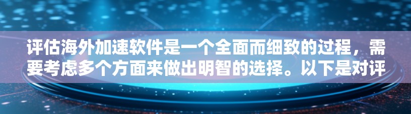 评估海外加速软件是一个全面而细致的过程,需要考虑多个方面来做出明智的选择。以下是对评估海外加速软件的详细总结和建议 评估海外加速软件是一个全面而细致的过程,需要考虑多个方面来做出明智的选择。以下是对评估海外加速软件的详细总结和建议
