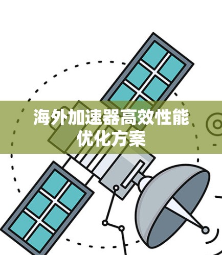 海外加速器高效性能优化方案 海外加速器高效性能优化方案