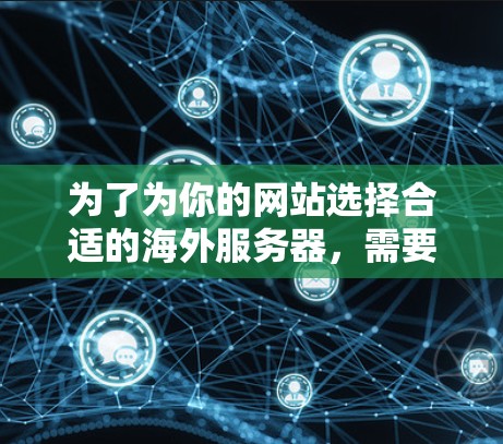 为了为你的网站选择合适的海外服务器,需要综合考虑多个因素。以下是详细的建议 为了为你的网站选择合适的海外服务器,需要综合考虑多个因素。以下是详细的建议
