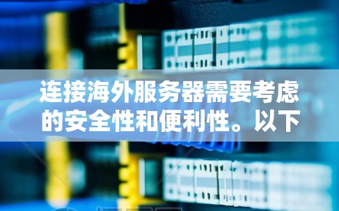 连接海外服务器需要考虑的安全性和便利性。以下是一些常见方法,供您参考 连接海外服务器需要考虑的安全性和便利性。以下是一些常见方法,供您参考