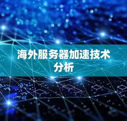 海外服务器加速技术分析 海外服务器加速技术分析