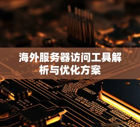 海外服务器访问工具解析与优化方案