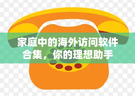 家庭中的海外访问软件合集，你的理想助手