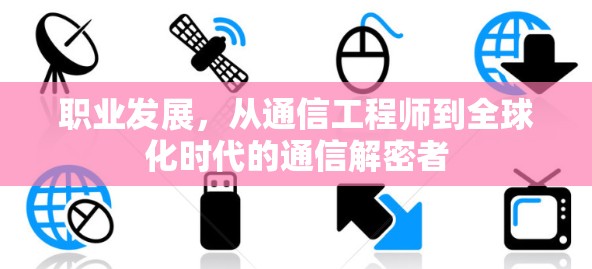 职业发展，从通信工程师到全球化时代的通信解密者