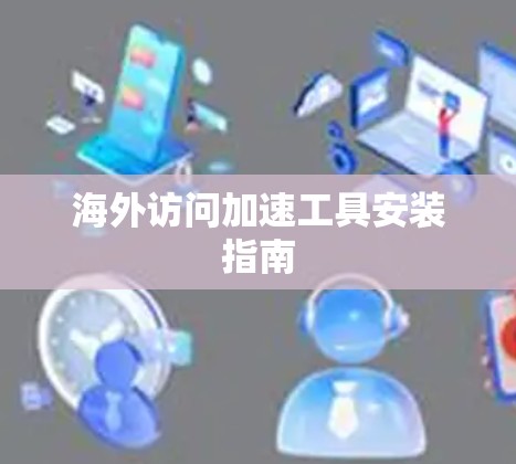 海外访问加速工具安装指南