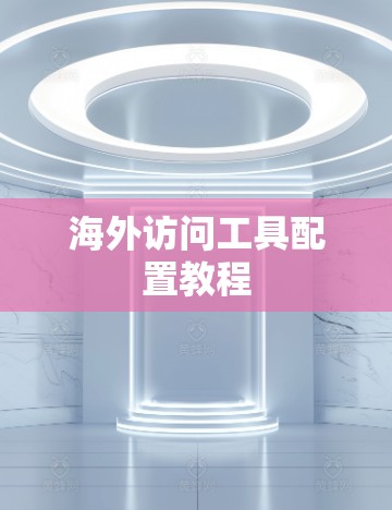 海外访问工具配置教程 海外访问工具配置教程