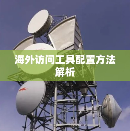 海外访问工具配置方法解析 海外访问工具配置方法解析