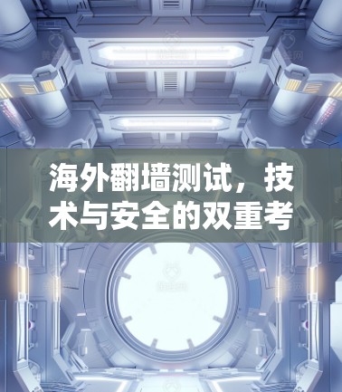 海外翻墙测试，技术与安全的双重考验