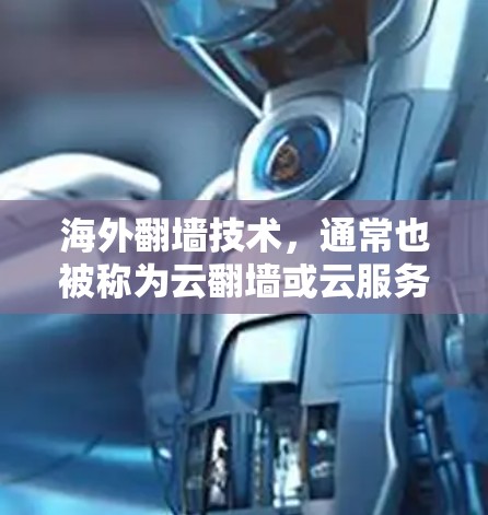 海外翻墙技术,通常也被称为云翻墙或云服务器翻墙,是通过互联网将内部服务器转移到外部服务器的方法,以提高服务器性能和安全性。在226年,翻墙技术将继续发展,以下是一些关键点和趋势