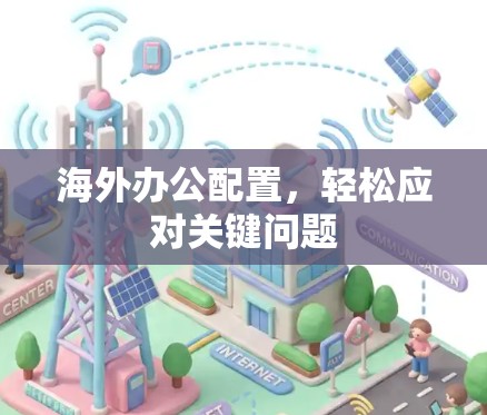 海外办公配置,轻松应对关键问题