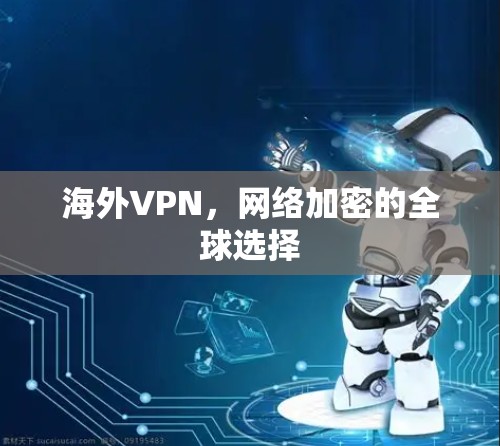海外VPN,网络加密的全球选择