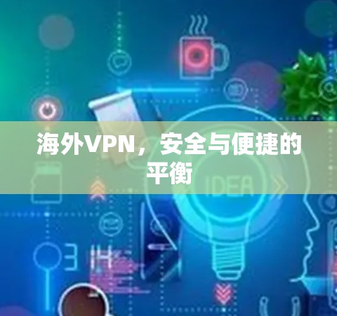 海外VPN,安全与便捷的平衡