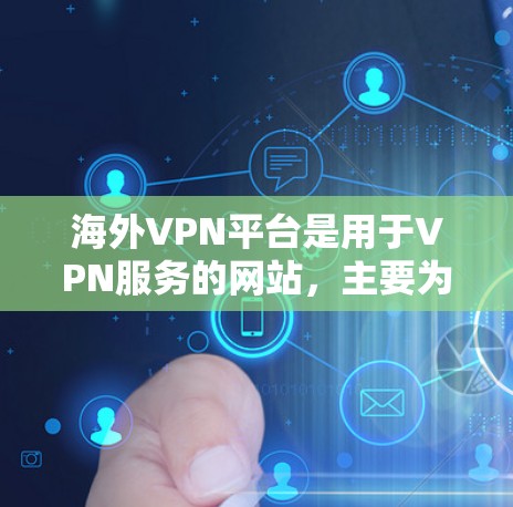 海外VPN平台是用于VPN服务的网站,主要为全球用户提供加密传输的网络接入服务。以下是一些知名的海外VPN平台