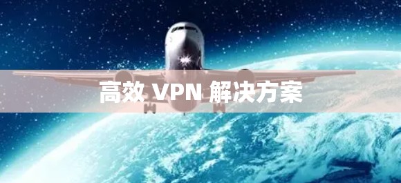 高效 VPN 解决方案