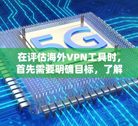 在评估海外VPN工具时,首先需要明确目标,了解工具的功能、使用限制、安全性以及是否适合您的需求。以下是对一些常见的海外VPN工具的分析 在评估海外VPN工具时,首先需要明确目标,了解工具的功能、使用限制、安全性以及是否适合您的需求。以下是对一些常见的海外VPN工具的分析