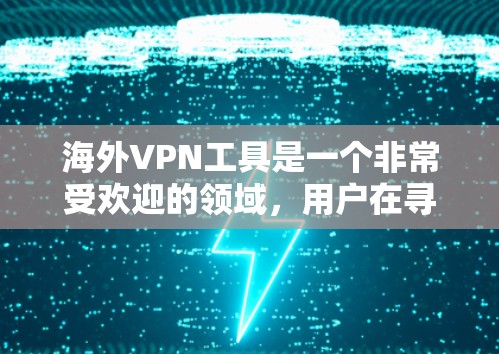 海外VPN工具是一个非常受欢迎的领域,用户在寻找适合他们的VPN服务时,可能会遇到各种各样的工具。以下是一些常见的海外VPN工具及其特点,供您参考