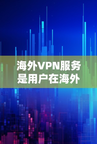 海外VPN服务是用户在海外访问加密网络的一种便捷方式，用户可以通过这些服务在不同的国家和地区访问各种内容网站、社交媒体、游戏等。以下是对海外VPN服务体验的详细介绍