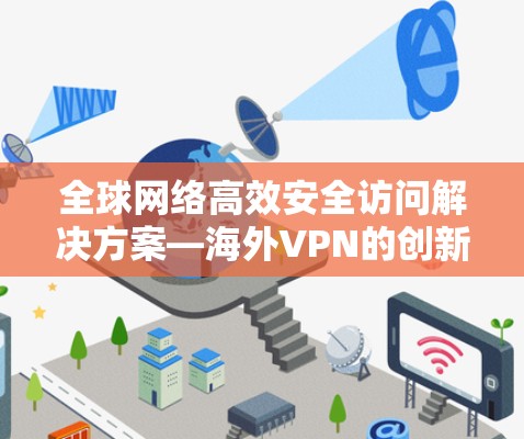 全球网络高效安全访问解决方案—海外VPN的创新与应用