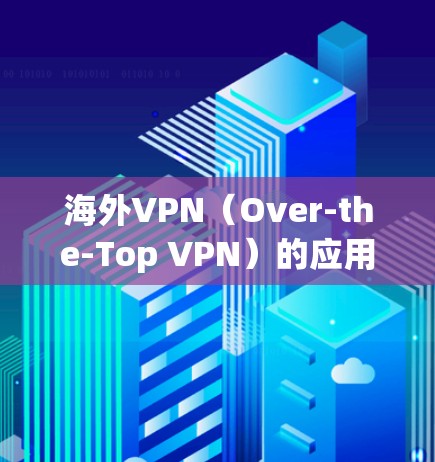 海外VPN(Over-the-Top VPN)的应用程序通常需要通过节点测试来验证其安全性和稳定性。节点测试通常包括以下步骤