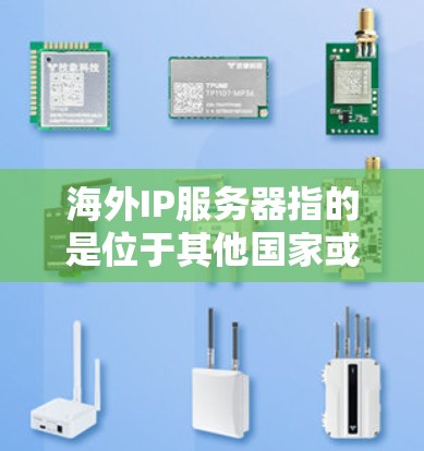 海外IP服务器指的是位于其他国家或地区的服务器。如果你需要考虑购买或使用海外IP服务器,以下是一些常见的选择和相关信息