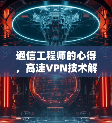 通信工程师的心得,高速VPN技术解析