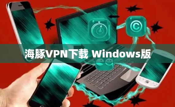海豚VPN下载 Windows版