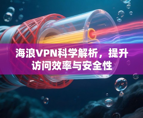 海浪VPN科学解析,提升访问效率与安全性