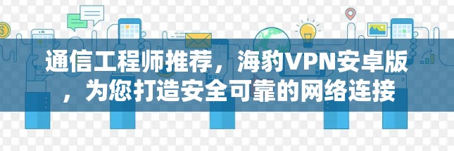 通信工程师推荐,海豹VPN安卓版,为您打造安全可靠的网络连接