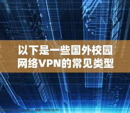 以下是一些国外校园网络VPN的常见类型和特点