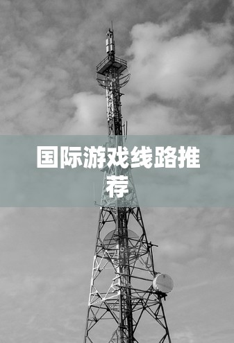 国际游戏线路推荐