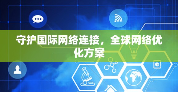 守护国际网络连接,全球网络优化方案