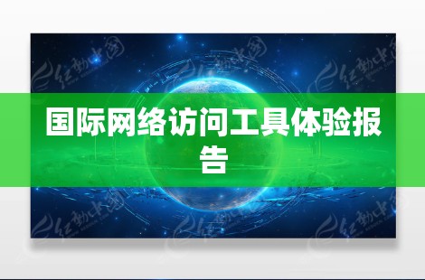 国际网络访问工具体验报告