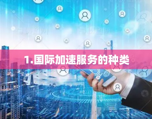 1.国际加速服务的种类