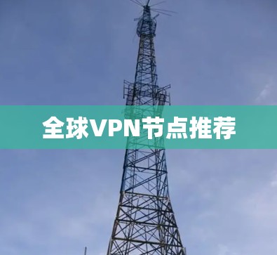 全球VPN节点推荐 全球VPN节点推荐