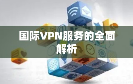 国际VPN服务的全面解析